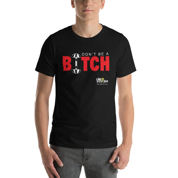 Don't Be A Bitch Gym T-Shirt
