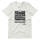 Fishing Saved Me From Being A Pornstar T-Shirt